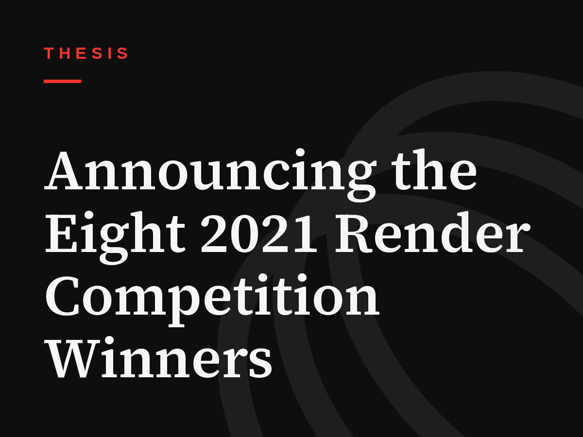 Announcing the Eight 2021 Render Competition Winners