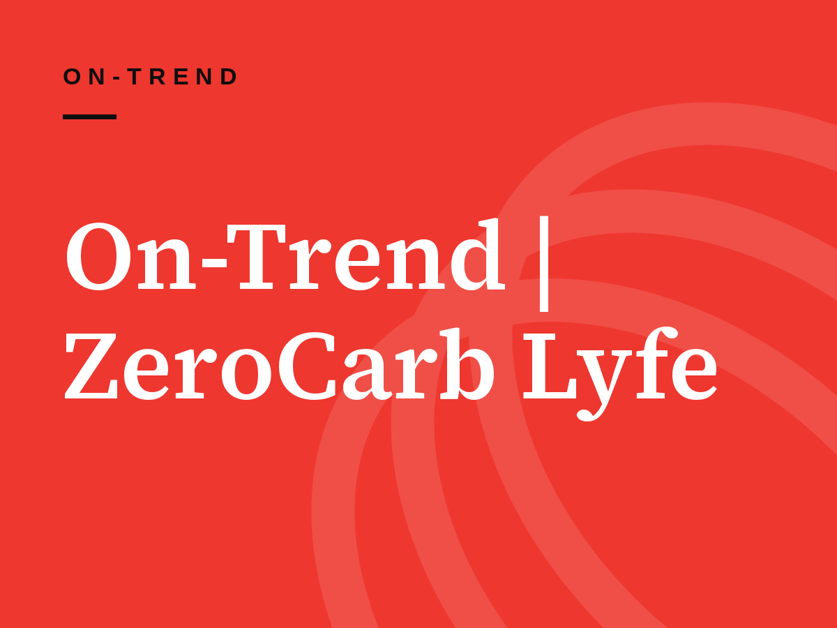 On-Trend | ZeroCarb Lyfe