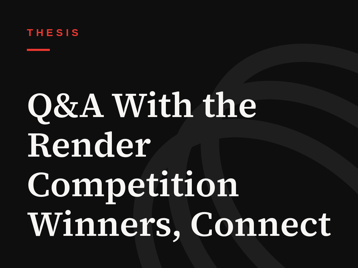 Q&A With the Render Competition Winners, Connect