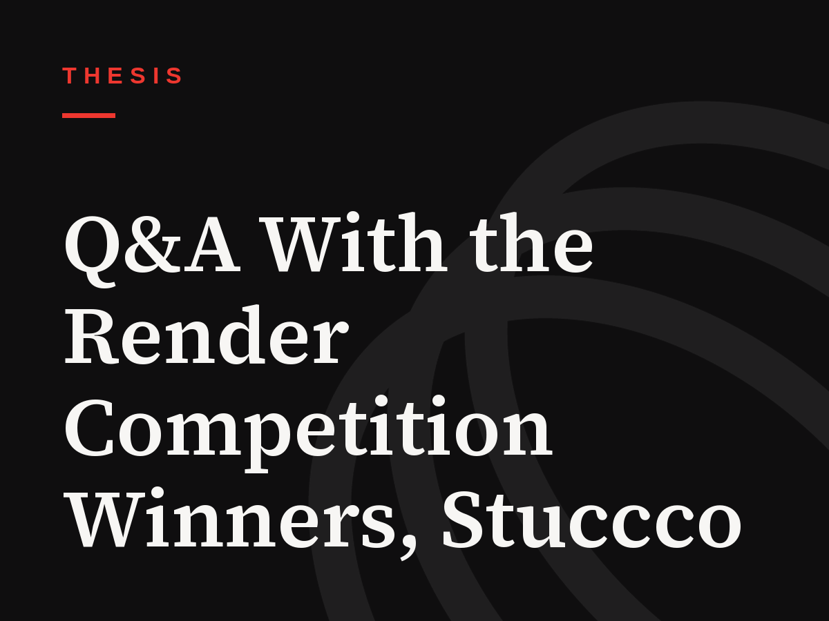 Q&A With the Render Competition Winners, Stuccco
