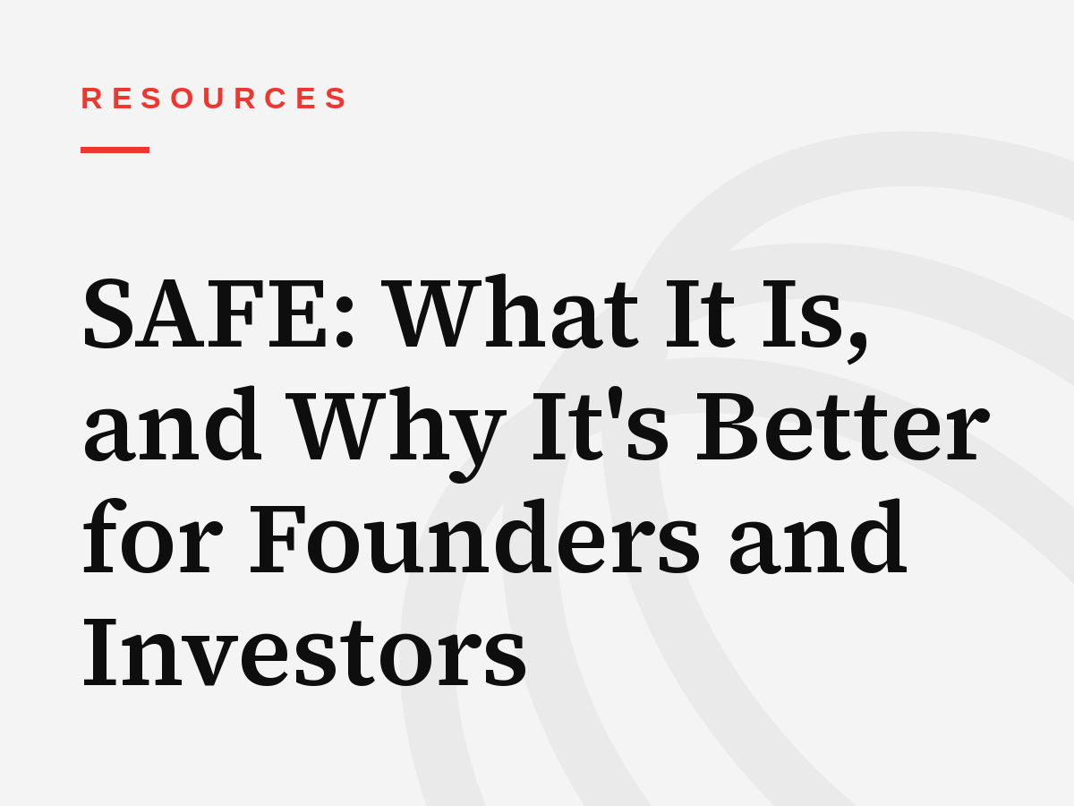 SAFE: What It Is, and Why It's Better for Founders and Investors