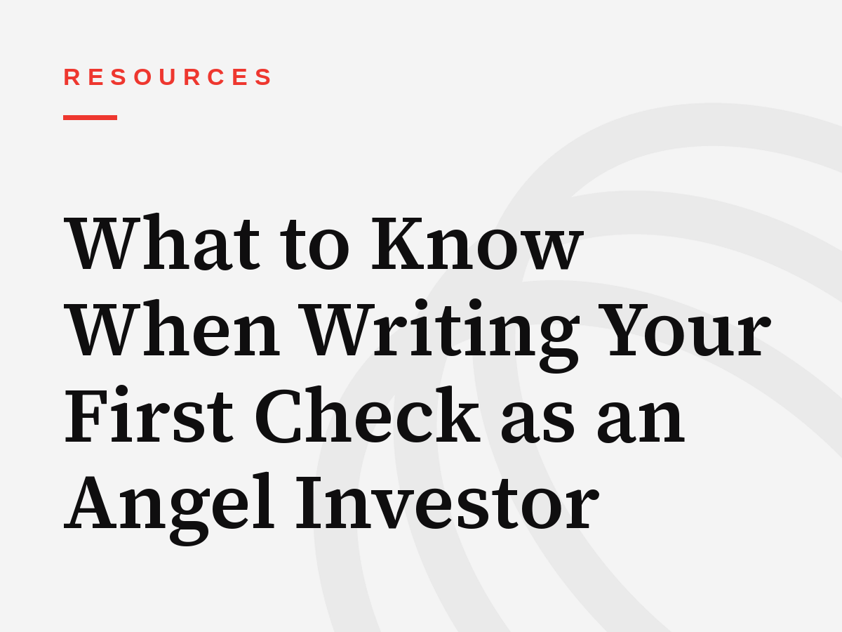 What to Know When Writing Your First Check as an Angel Investor
