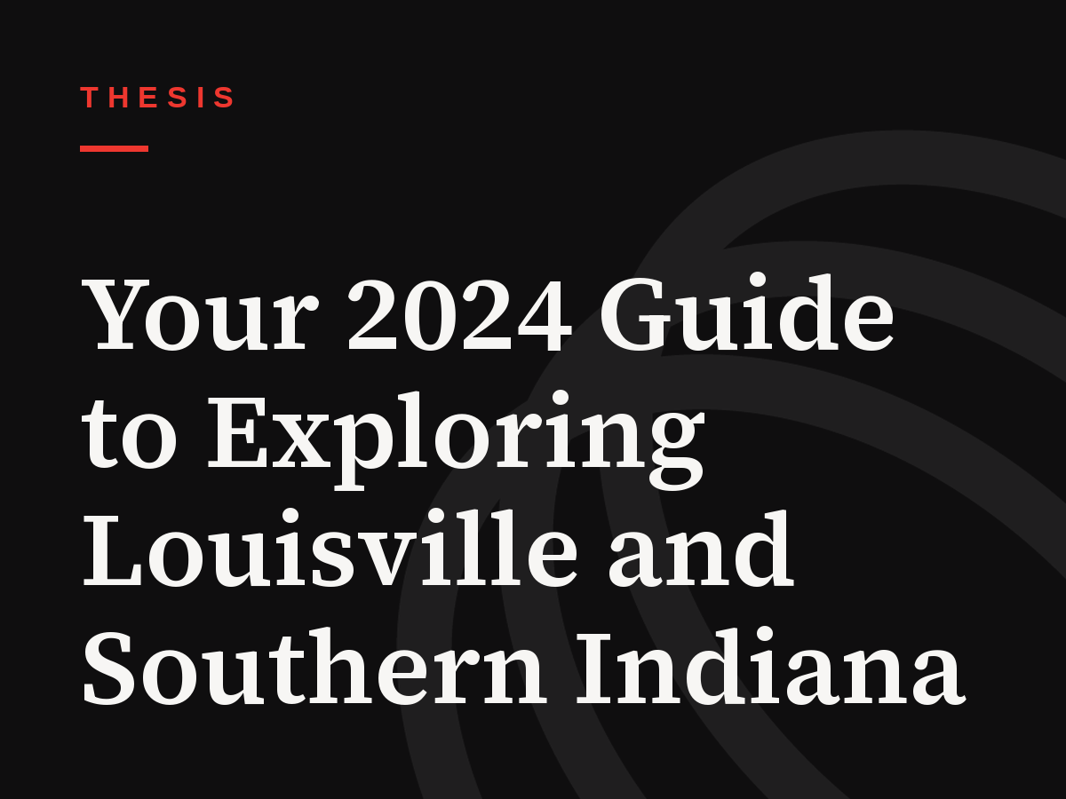 Your 2024 Guide to Exploring Louisville and Southern Indiana