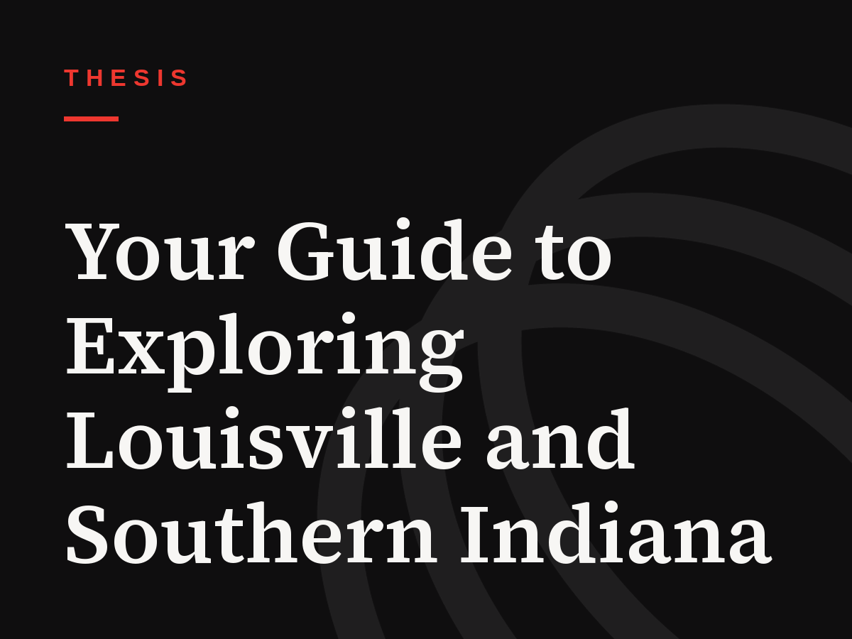 Your Guide to Exploring Louisville and Southern Indiana